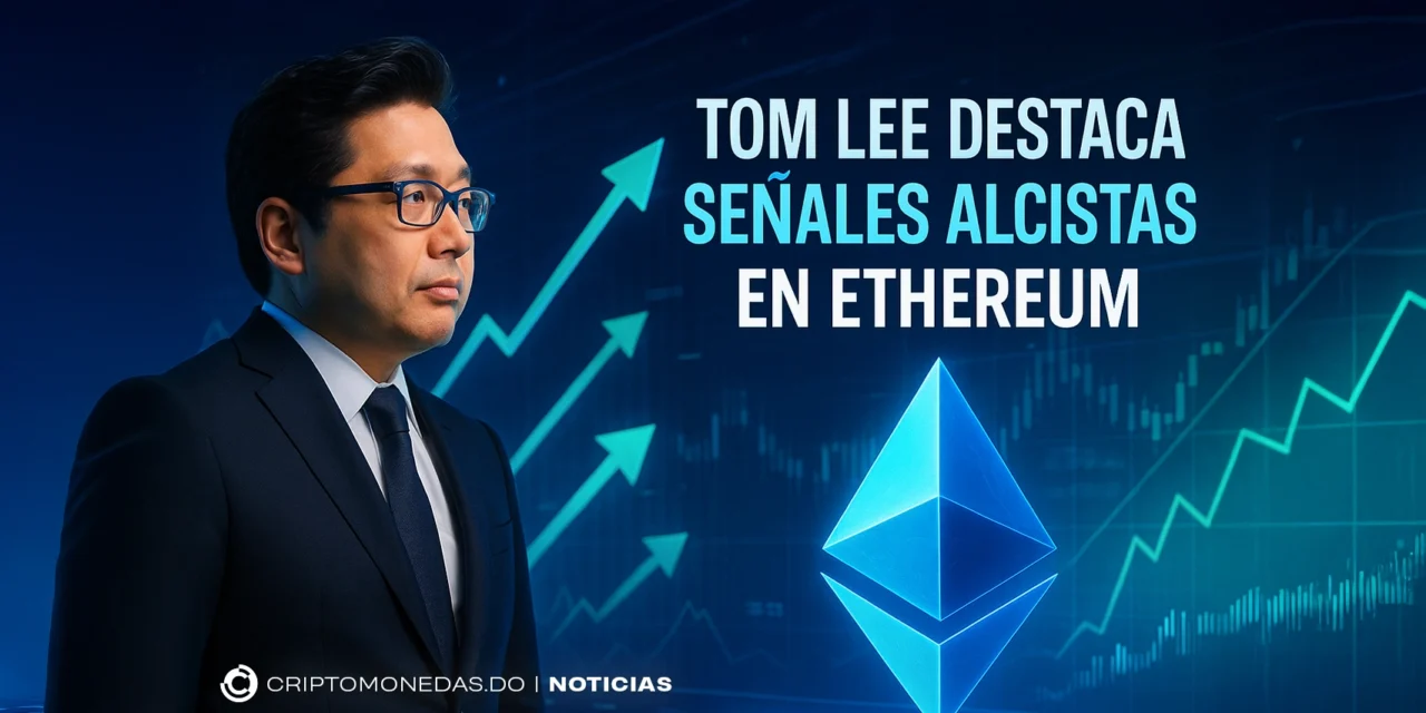 Tom Lee destaca señales alcistas en Ethereum