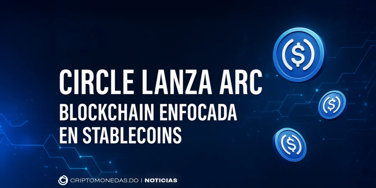 Circle lanza Arc, blockchain enfocada en stablecoins
