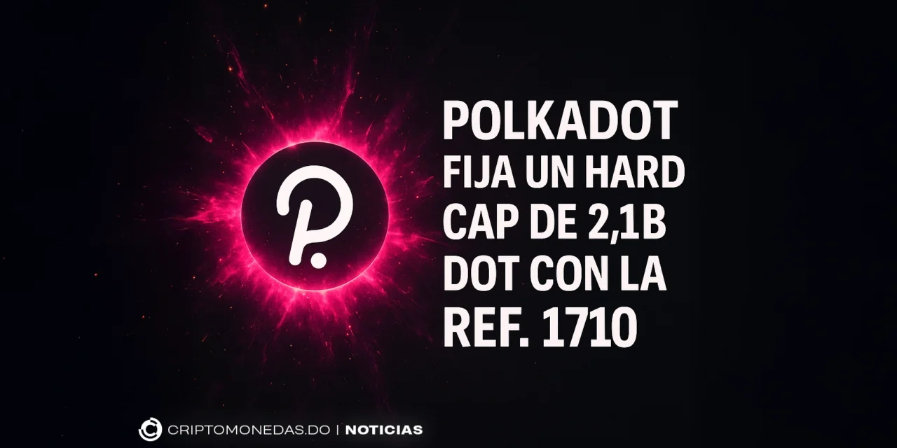 Polkadot fija un hard cap de 2.1B DOT con la Ref. 1710